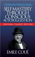 Self-Mastery Through Conscious Autosuggestion (Original Classic Edition)