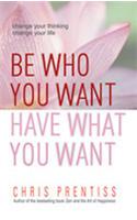 Be Who You Want Have What You Want