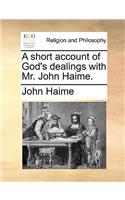 A Short Account of God's Dealings with Mr. John Haime.