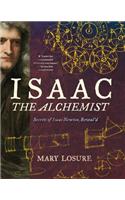 Isaac the Alchemist: Secrets of Isaac Newton, Reveal'd