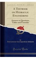 A Textbook on Hydraulic Engineering: Answers to Questions, Tables and Formulas (Classic Reprint)