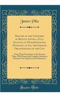 History of the Churches of Boston, Giving a Full Account, in Denominational Divisions, of All the Church Organizations of the City: From Their Formation to the Present Time, with Dates and Complete Statistics; Division One; Baptist and Presbyterian