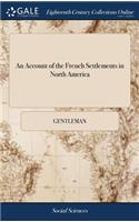 An Account of the French Settlements in North America