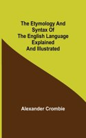 Etymology and Syntax of the English Language Explained and Illustrated