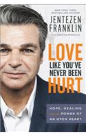 Love Like You`ve Never Been Hurt - Hope, Healing and the Power of an Open Heart