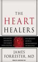 The Heart Healers: The Misfits, Mavericks, and Rebels Who Created the Greatest Medical Breakthrough of Our Lives