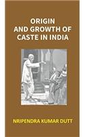 ORIGIN AND GROWTH OF CASTE IN INDIA VOLUME I