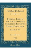 Evidence Taken by the Public Accounts Committee Respecting Steamer 'montcalm', Vol. 1: December 7, 1910 (Classic Reprint)