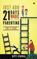 Just Add 21 Days Magic in Your Parenting: Tiny to Teens