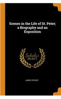 Scenes in the Life of St. Peter; a Biography and an Exposition