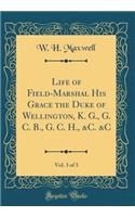 Life of Field-Marshal His Grace the Duke of Wellington, K. G., G. C. B., G. C. H., &c. &c, Vol. 3 of 3 (Classic Reprint)