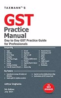 Taxmann's GST Practice Manual - Comprehensive Guide in understanding the Background, Concepts, Execution, Challenges, and Solution(s) involved in your 'day-to-day' compliance of GST