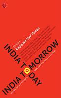 INDIA TODAY; INDIA TOMORROW: Where we are headed and how we will get there