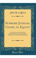 Supreme Judicial Court, in Equity: At the Relation of the Associate Reformed Presbyterian Synod of New York, and Others, Informant, and the Proprietors of the Meeting-House in Federal Street, in the Town of Boston, Defendants (Classic Reprint)