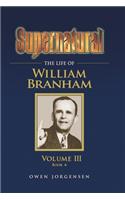 Supernatural - The Life of William Branham, Volume III (Book 6)