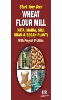 START YOUR OWN WHEAT FLOUR MILL (ATTA, MAIDA, SUJI, BRAN & BESAN PLANT) WITH PROJECT PROFILES