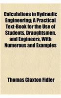 Calculations in Hydraulic Engineering; A Practical Text-Book for the Use of Students, Draughtsmen, and Engineers, with Numerous and Examples