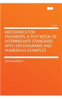 Mechanics for Engineers, a Text-Book of Intermediate Standard; With 200 Diagrams and Numerous Examples