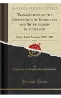 Transactions of the Institution of Engineers and Shipbuilders in Scotland, Vol. 43: Forty-Third Session, 1899-1900 (Classic Reprint)