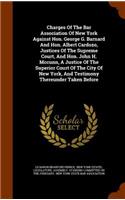 Charges Of The Bar Association Of New York Against Hon. George G. Barnard And Hon. Albert Cardozo, Justices Of The Supreme Court, And Hon. John H. Mccunn, A Justice Of The Superior Court Of The City Of New York, And Testimony Thereunder Taken Befor