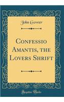 Confessio Amantis, the Lovers Shrift (Classic Reprint)