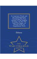 St. Laurence O'Toole and His Contemporaries: Containing the True Account of the English Invasion, or How the Land War Began. an Extract from an Unpublished Work - War College Series