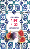 Ripe Figs - Recipes and Stories from Turkey, Greece, and Cyprus