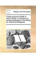 Plain Account of Faith in Jesus Christ. in Remarks on Several Passages in the Letters on Theron and Aspasio.