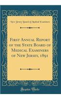 First Annual Report of the State Board of Medical Examiners of New Jersey, 1891 (Classic Reprint)