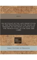 An Account of the Late Persecution of the Protestants in the Vallys of Piemont, by the Duke of Savoy and the French King, in the Year 1686 (1688)