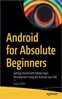 Android For Absolute Beginners: Getting Started With Mobile Apps Development Using The Android Java Sdk