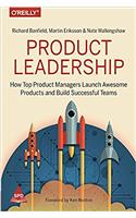 Product Leadership: How Top Product Managers Launch Awesome Products and Build Successful Teams