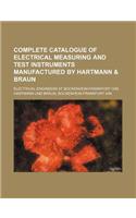 Complete Catalogue of Electrical Measuring and Test Instruments Manufactured by Hartmann & Braun; Electrical Engineers at Bockenheim-Frankfort Om.