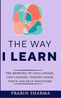 The Way I Learn: The Memoirs of Challenges, Life Lessons, Finding Inner Voice and Self-Discovery