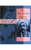 Sri Aurobindo:The Spiritual Revolutionary