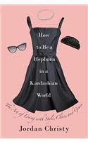 How To Be A Hepburn In A Kardashian World