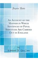 An Account of the Manner in Which Sentences of Penal Servitude Are Carried Out in England (Classic Reprint)