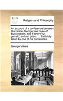 An account of a conference between His Grace, George late Duke of Buckingham, and Father Fitz-gerrald, an Irish priest