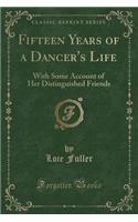 Fifteen Years of a Dancer's Life: With Some Account of Her Distinguished Friends (Classic Reprint)