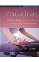 Mudras Yoga in your Hands - A Simple Technique to Achieve Lasting Health, Happiness and Inner Peace