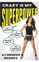 Crazy Is My Superpower: How I Triumphed by Breaking Bones, Breaking Hearts, and Breaking the Rules