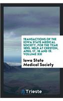 Transactions of the Iowa State Medical Society, for the Year 1895. Held at Creston, April 17, 18 and 19. Volume XIII