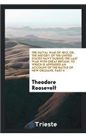 The Naval War of 1812; Or, the History of the United States Navy During the Last War with Great Britain, to Which Is Appended an Account of the Battle of New Orleans