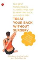 Treat Your Back Without Surgery: The Best Nonsurgical Alternatives for Eliminating Back and Neck Pain