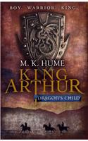 King Arthur: Dragon's Child (King Arthur Trilogy 1)