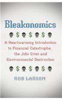 Bleakonomics: A Heartwarming Introduction to Financial Catastrophe, the Jobs Crisis and Environmental Destruction