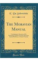 The Moravian Manual: Containing an Account of the Protestant Church of Unitas Moravian United Brethren, or Unitas Fratrum (Classic Reprint)