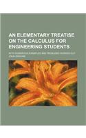 An Elementary Treatise on the Calculus for Engineering Students; With Numerous Examples and Problems Worked Out