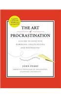 Art of Procastination a Guide to Effective Dawdling, Lollygagging and Postponing