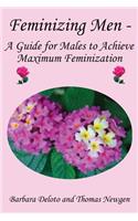 Feminizing Men - A Guide for Males to Achieve Maximum Feminization